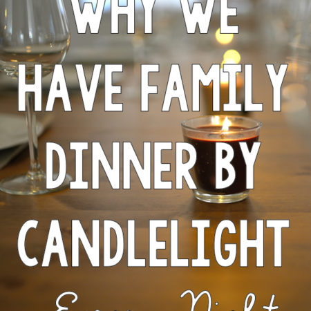 Why We Eat Our Family Dinner by Candlelight Every Night