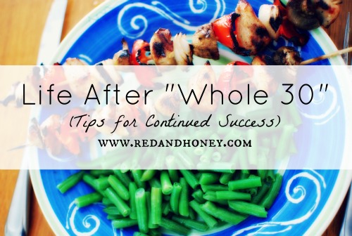Life After "Whole 30" (Tips for Continued Success)