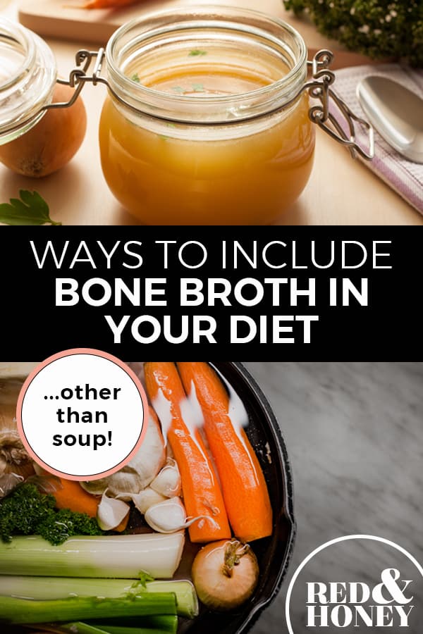 Pinterest pin with two images. The top image is a jar of broth, the second image is of a pot filled with veggies and broth. Text overlay says, "Ways to include bone broth in your diet... other than soup!"