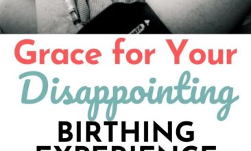 Pinterest pin with two images. One image is of a woman holding her newborn baby, the other is of tiny baby feet sticking out of a blanket. Text overlay says, "Grace for Your Disappointing Birth Experience"