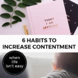 Two images with text overlay Pinterest pin. First image is of a journal, pencil and book laying on a table. Second image is of a baby crawling by a couch. Text overlay says, "6 Habits to Increase Contentment when life isn't easy."