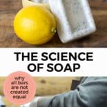 Pinterest pin with two images. The first image is of a 3 bars of soap and a lemon sitting on a bathroom counter. The second image is of a man pouring ingredients together with googles on making soap. Text overlay says, "The Science of Soap; why all bars are not created equal!"