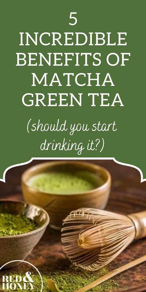 5 Incredible Benefits Of Matcha Green Tea - Red And Honey