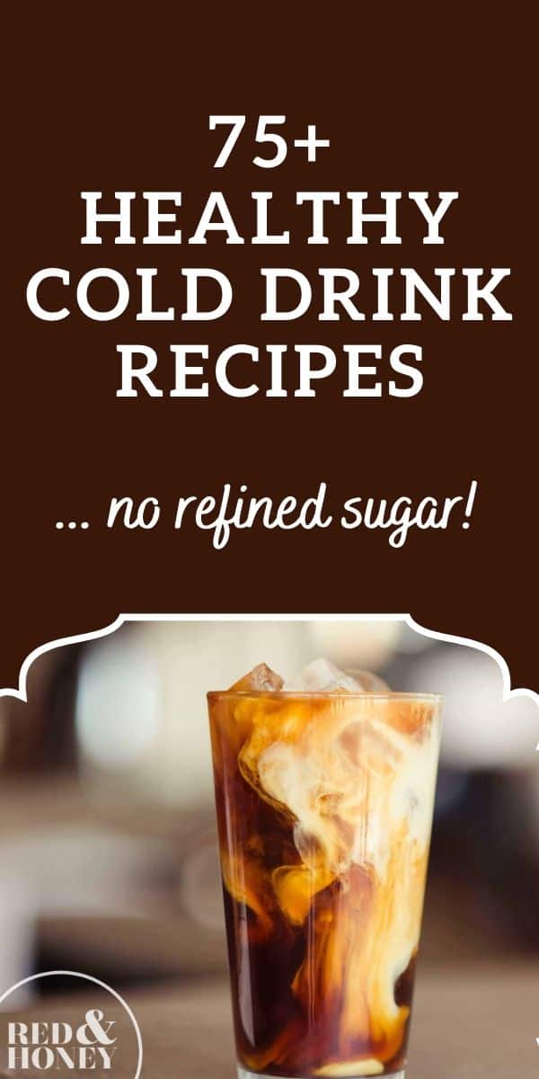 75+ Healthy Cold Drink Recipes (No Refined Sugar or Junky Ingredients)