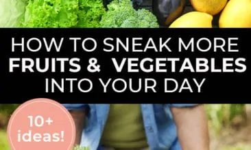 Pinterest pin with two images. First image is of a bunch of fruit and veggies. Second image is a wooden create filled with fresh veggies. Text overlay says, "How to Sneak More Fruits & Vegetables Into Your Day - 10+ ideas!".