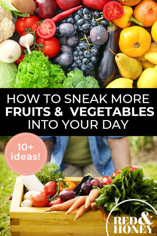 Pinterest pin with two images. First image is of a bunch of fruit and veggies. Second image is a wooden create filled with fresh veggies. Text overlay says, "How to Sneak More Fruits & Vegetables Into Your Day - 10+ ideas!".