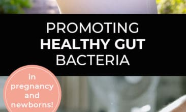 Longer Pinterest pin with two images. First image is of a pregnant woman with her hands on her belly. Second image is of a newborn baby. Text overlay says, "Promoting Healthy Gut Bacteria - in pregnancy and newborns".