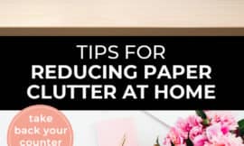 Pinterest pin with two images. First image is of a spotless kitchen counter. Second image is of a desk with flowers a notepad and pen. Text overlay says, "Tips for Reducing Paper Clutter at Home - take back your counter space!"