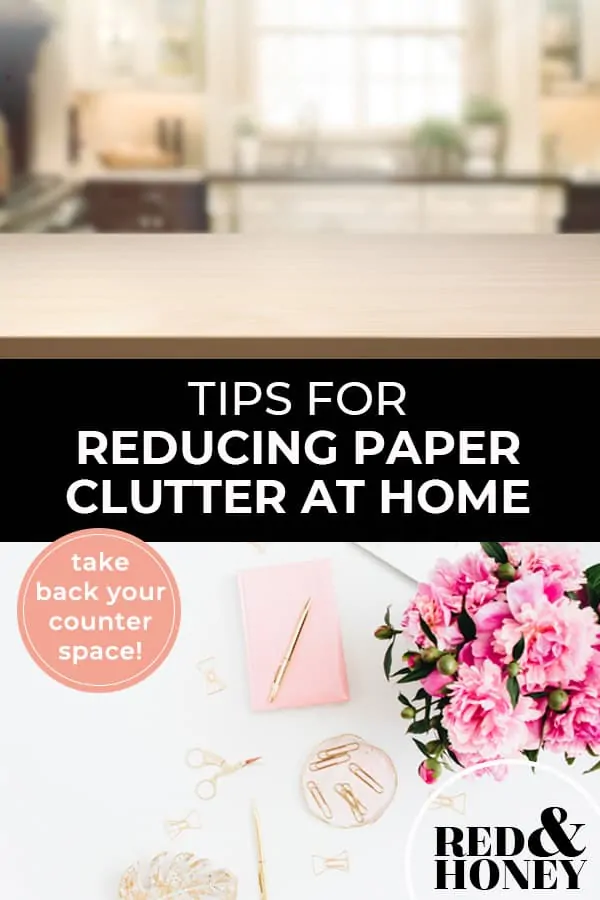 Pinterest pin with two images. First image is of a spotless kitchen counter. Second image is of a desk with flowers a notepad and pen. Text overlay says, "Tips for Reducing Paper Clutter at Home - take back your counter space!"