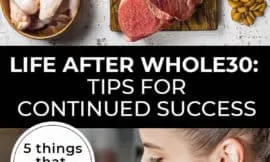 Pinterest pin with two images. Top images is of multiple healthy foods like chicken, beef, avocados, etc. Second image is of a woman with fresh produce on the counter in front of her. Text overlay says, "Life After Whole30: Tips for Continued Success - 5 things that helped us!"