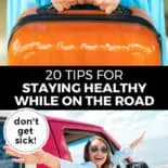 Pinterest pin with two images. Top image is of a woman's hands holding a suitcase. Bottom image is of a woman reaching her arms out of a car. Text overlay says, "20 Tips for Staying Healthy While on the Road: don't get sick!"