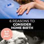 Pinterest pin with two images. Top image is of a woman in a birthing tub. Bottom image is of a newborn baby and a big brother admiring the baby. Text overlay says, "6 Reasons to Consider Home Birth: is it for you?"