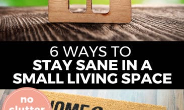 Pinterest pin with two images. Top image is of a wooden cutout of a house. Bottom image is of a door mat that says "Home Sweet Home". Text overlay says, "6 Ways to Stay Sane in a Small Living Space: no clutter living!"