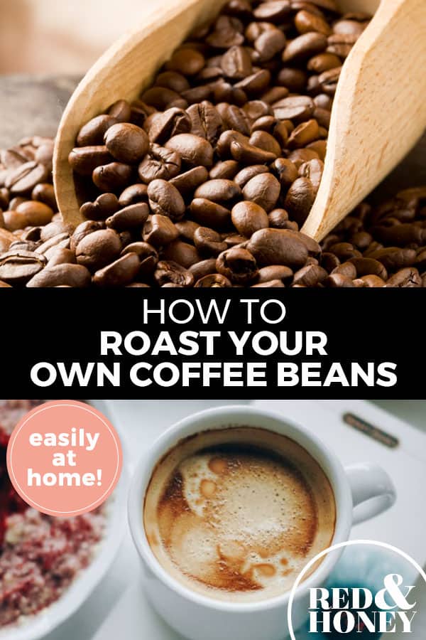 Pinterest pin with two images. Top image is of a wooden scoop filled with coffee beans. Bottom image is of a white coffee cup filled with coffee. Text overlay says, "How to Roast Your Own Coffee Beans: easily at home!"