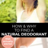 Pinterest pin with two images. Top image is of a woman stretching with arms above her head. Bottom image is of a woman putting on deodorant. Text overlay says, "How & Why to Find a Natural Deodorant: that actually works!"