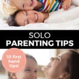 Pinterest pin with two images. Top image is of a mom laying on a bed with a kid on top of her. Bottom photo is of a mom getting a hug from her daughter, both are smiling. Text overlay says, "Solo Parenting Tips: 10 first hand tips!"
