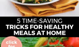 Pinterest pin with two images. Top image is a plate of dinner. Bottom image is of a plate of salad. Text overlay says, "5 Time-Saving Tricks for Healthy Meals at Home: click for tips!"