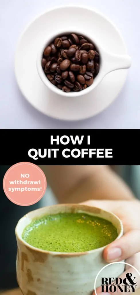 Longer Pinterest pin with two images. Top image is a small cup filled with coffee beans. Bottom image is a mug filled with a green matcha latte. Text overlay says, "How I quit coffee: NO withdrawl symptoms!"